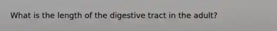 What is the length of the digestive tract in the adult?