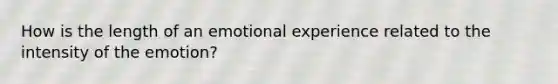 How is the length of an emotional experience related to the intensity of the emotion?