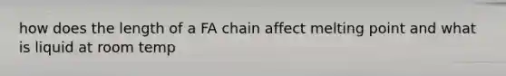 how does the length of a FA chain affect melting point and what is liquid at room temp