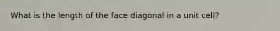 What is the length of the face diagonal in a unit cell?