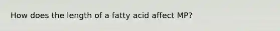 How does the length of a fatty acid affect MP?