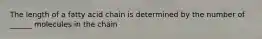 The length of a fatty acid chain is determined by the number of ______ molecules in the chain