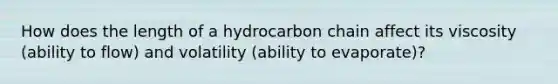 How does the length of a hydrocarbon chain affect its viscosity (ability to flow) and volatility (ability to evaporate)?