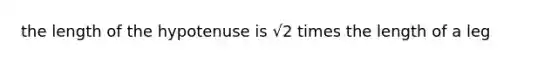 the length of the hypotenuse is √2 times the length of a leg