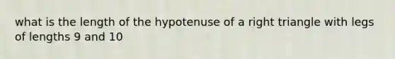 what is the length of the hypotenuse of a right triangle with legs of lengths 9 and 10