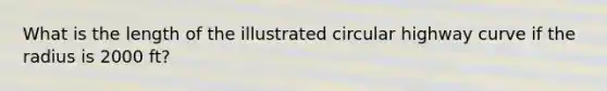 What is the length of the illustrated circular highway curve if the radius is 2000 ft?