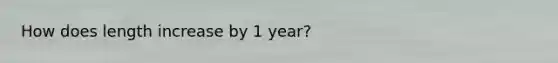 How does length increase by 1 year?