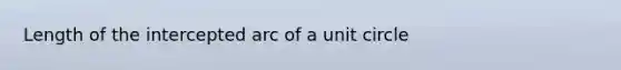 Length of the intercepted arc of a <a href='https://www.questionai.com/knowledge/kngx6j5HH6-unit-circle' class='anchor-knowledge'>unit circle</a>