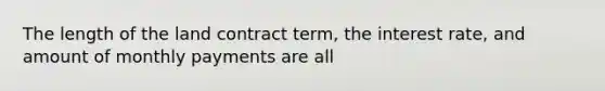 The length of the land contract term, the interest rate, and amount of monthly payments are all