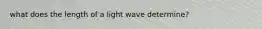 what does the length of a light wave determine?