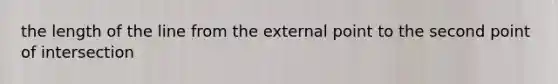 the length of the line from the external point to the second point of intersection