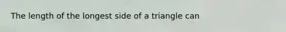 The length of the longest side of a triangle can