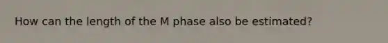 How can the length of the M phase also be estimated?