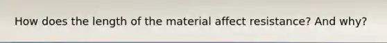 How does the length of the material affect resistance? And why?