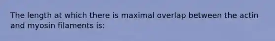 The length at which there is maximal overlap between the actin and myosin filaments is: