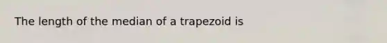 The length of the median of a trapezoid is