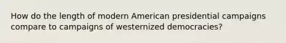 How do the length of modern American presidential campaigns compare to campaigns of westernized democracies?