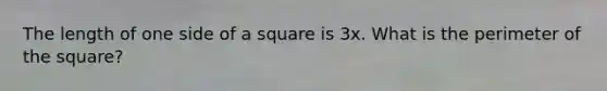 The length of one side of a square is 3x. What is the perimeter of the square?