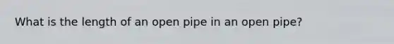 What is the length of an open pipe in an open pipe?