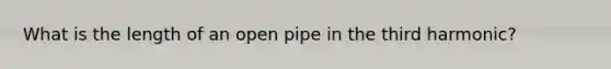 What is the length of an open pipe in the third harmonic?