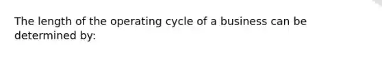 The length of the operating cycle of a business can be determined by: