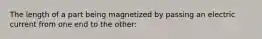 The length of a part being magnetized by passing an electric current from one end to the other: