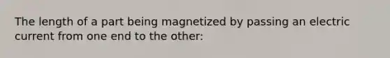 The length of a part being magnetized by passing an electric current from one end to the other: