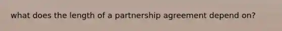 what does the length of a partnership agreement depend on?