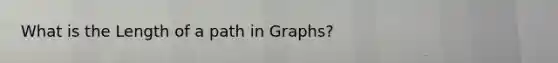 What is the Length of a path in Graphs?