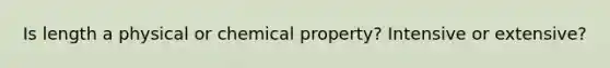 Is length a physical or chemical property? Intensive or extensive?