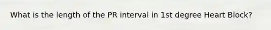 What is the length of the PR interval in 1st degree Heart Block?