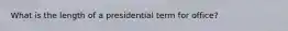 What is the length of a presidential term for office?