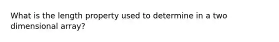 What is the length property used to determine in a two dimensional array?