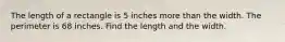 The length of a rectangle is 5 inches more than the width. The perimeter is 68 inches. Find the length and the width.