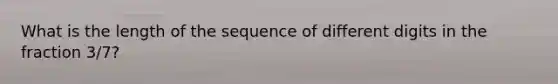 What is the length of the sequence of different digits in the fraction 3/7?