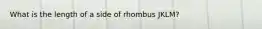 What is the length of a side of rhombus JKLM?