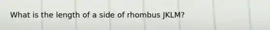 What is the length of a side of rhombus JKLM?