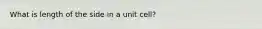 What is length of the side in a unit cell?