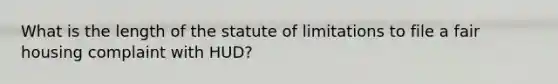 What is the length of the statute of limitations to file a fair housing complaint with HUD?