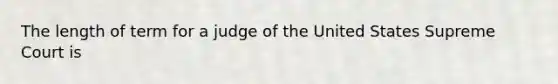 The length of term for a judge of the United States Supreme Court is