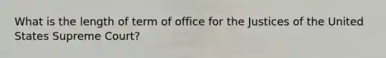 What is the length of term of office for the Justices of the United States Supreme Court?