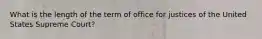 What is the length of the term of office for justices of the United States Supreme Court?