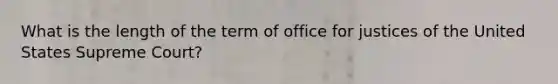 What is the length of the term of office for justices of the United States Supreme Court?