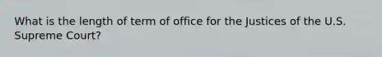 What is the length of term of office for the Justices of the U.S. Supreme Court?