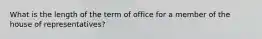 What is the length of the term of office for a member of the house of representatives?