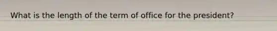 What is the length of the term of office for the president?