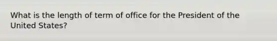 What is the length of term of office for the President of the United States?