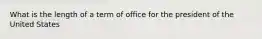 What is the length of a term of office for the president of the United States