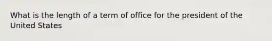 What is the length of a term of office for the president of the United States