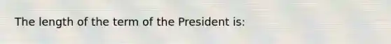 The length of the term of the President is: